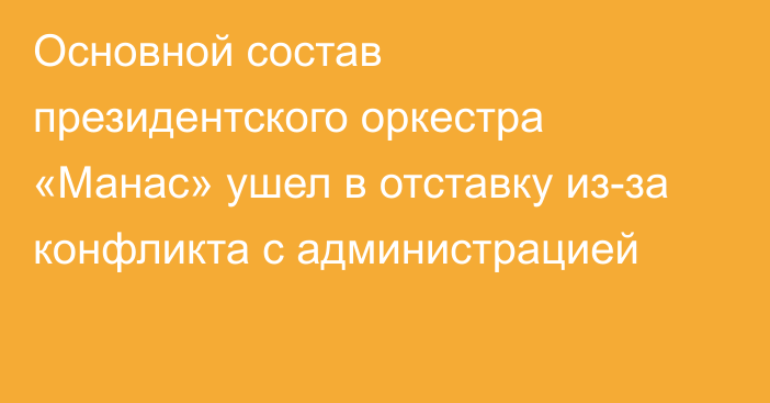 Основной состав президентского оркестра «Манас» ушел в отставку из-за конфликта с администрацией