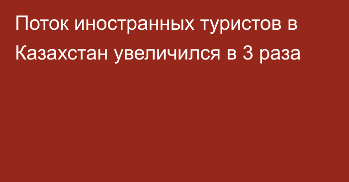 Поток иностранных туристов в Казахстан увеличился в 3 раза