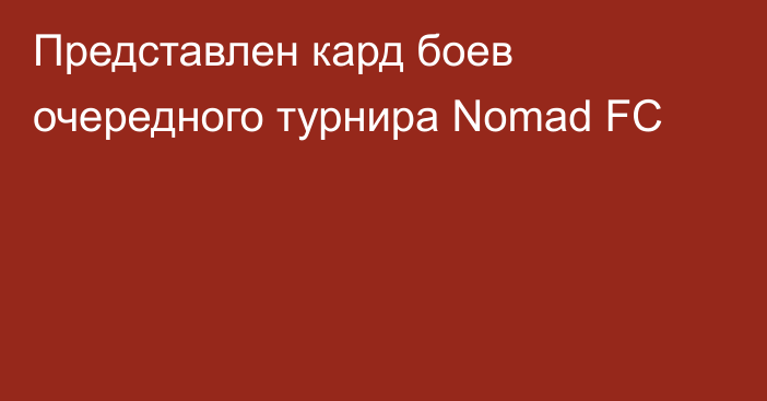 Представлен кард боев очередного турнира Nomad FC