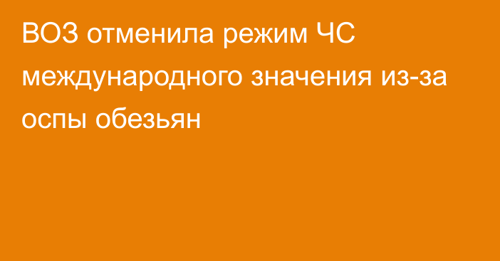 ВОЗ отменила режим ЧС международного значения из-за оспы обезьян