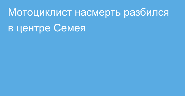 Мотоциклист насмерть разбился в центре Семея