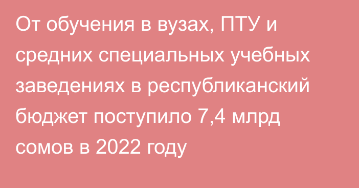 От обучения в вузах, ПТУ и средних специальных учебных заведениях в республиканский бюджет поступило 7,4 млрд сомов в 2022 году