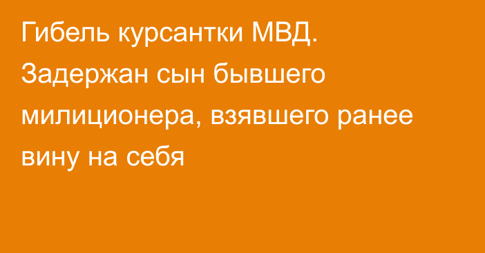 Гибель курсантки МВД. Задержан сын бывшего милиционера, взявшего ранее вину на себя