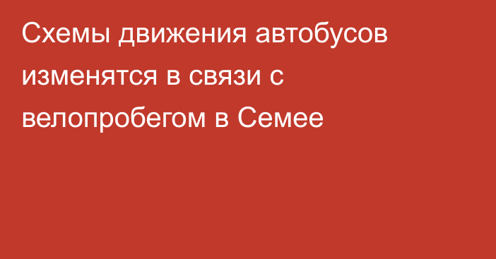 Схемы движения автобусов изменятся в связи с велопробегом в Семее