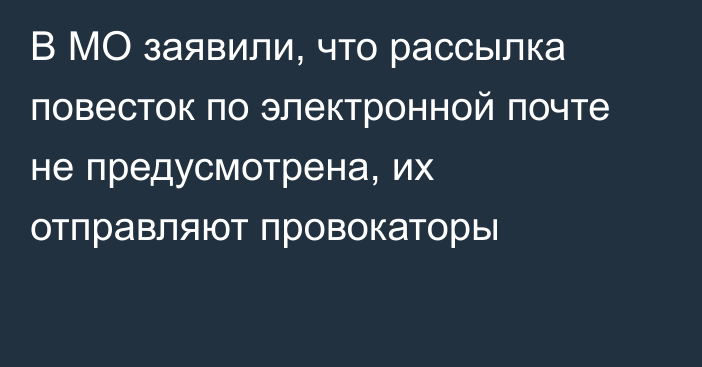 В МО заявили, что рассылка повесток по электронной почте не предусмотрена, их отправляют провокаторы