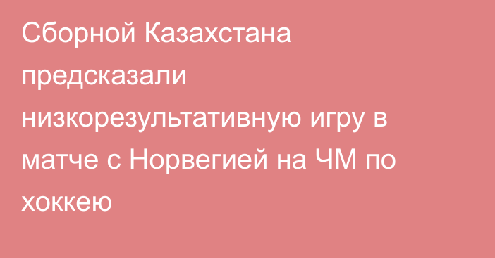 Сборной Казахстана предсказали низкорезультативную игру в матче с Норвегией на ЧМ по хоккею