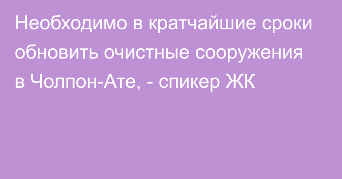 Необходимо в кратчайшие сроки обновить очистные сооружения в Чолпон-Ате, - спикер ЖК