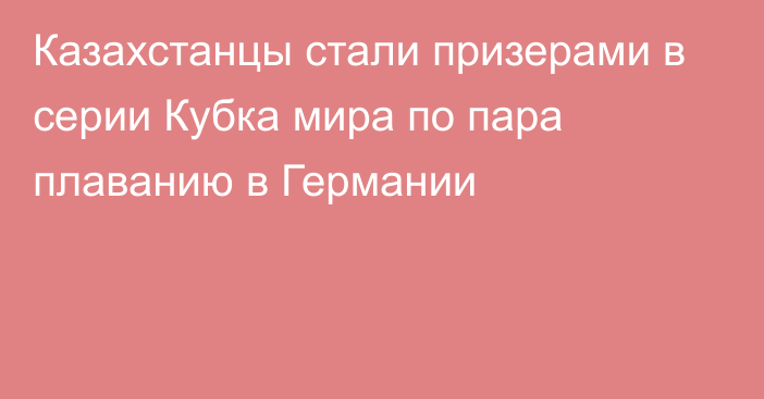 Казахстанцы стали призерами в серии Кубка мира по пара плаванию в Германии