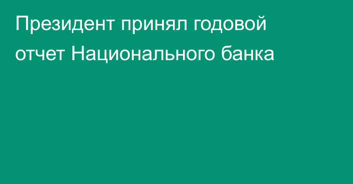 Президент принял годовой отчет Национального банка