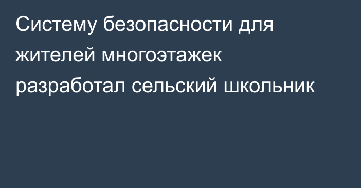 Систему безопасности для жителей многоэтажек разработал сельский школьник