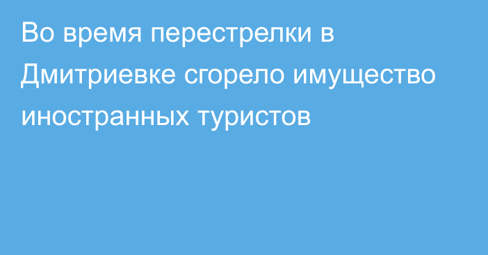 Во время перестрелки в Дмитриевке сгорело имущество иностранных туристов