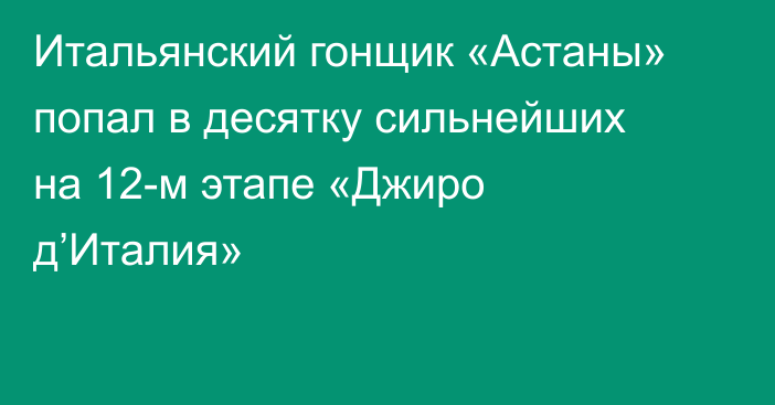 Итальянский гонщик «Астаны» попал в десятку сильнейших на 12-м этапе «Джиро д’Италия»