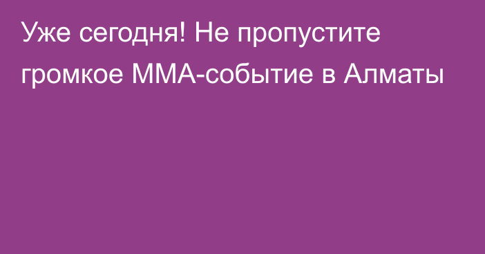 Уже сегодня! Не пропустите громкое ММА-событие в Алматы