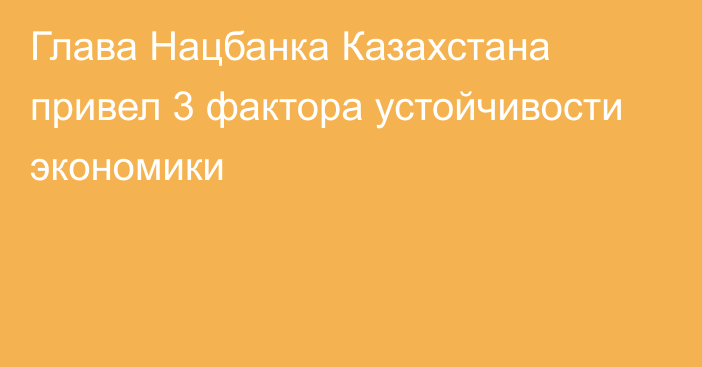 Глава Нацбанка Казахстана привел 3 фактора устойчивости экономики