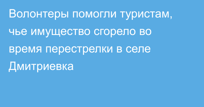 Волонтеры помогли туристам, чье имущество сгорело во время перестрелки в селе Дмитриевка