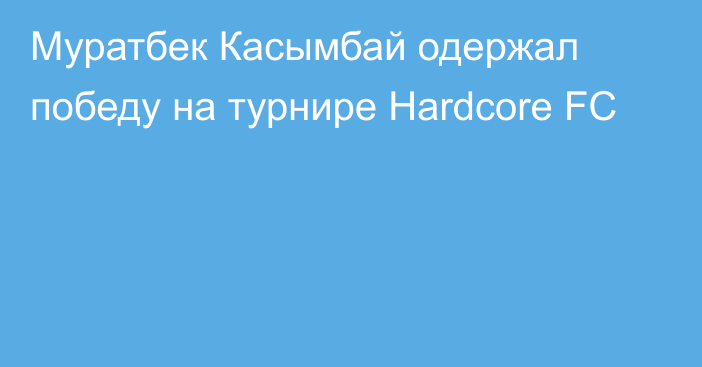 Муратбек Касымбай одержал победу на турнире Hardcore FC