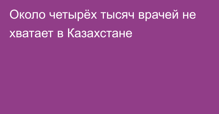 Около четырёх тысяч врачей не хватает в Казахстане