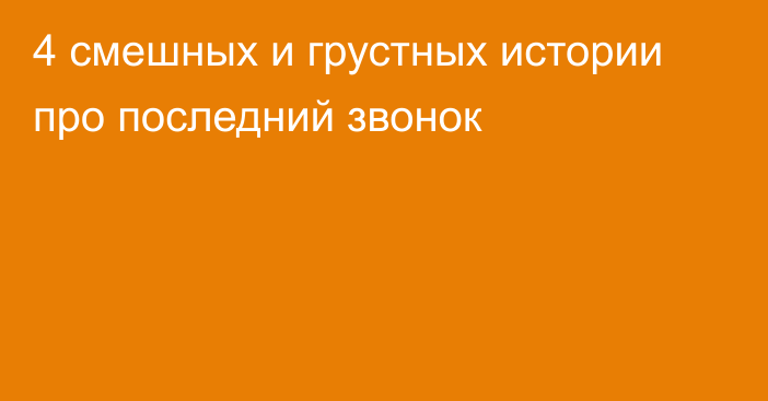 4 смешных и грустных истории про последний звонок