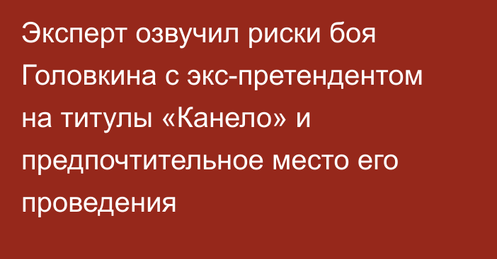 Эксперт озвучил риски боя Головкина с экс-претендентом на титулы «Канело» и предпочтительное место его проведения