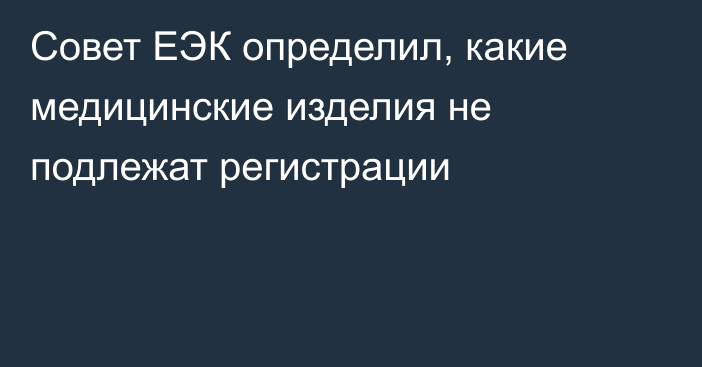 Совет ЕЭК определил, какие медицинские изделия не подлежат регистрации