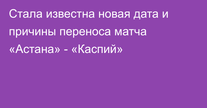 Стала известна новая дата и причины переноса матча «Астана» - «Каспий»