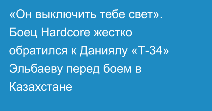 «Он выключить тебе свет». Боец Hardcore жестко обратился к Даниялу «Т-34» Эльбаеву перед боем в Казахстане