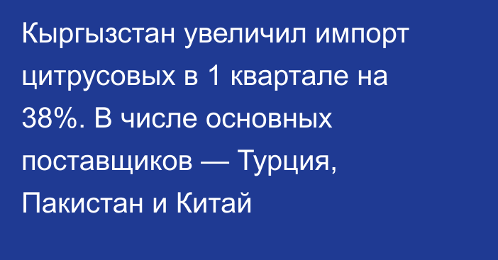 Кыргызстан увеличил импорт цитрусовых в 1 квартале на 38%. В числе основных поставщиков — Турция, Пакистан и Китай