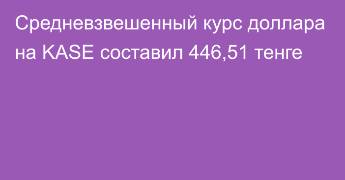 Средневзвешенный курс доллара на KASE составил 446,51 тенге