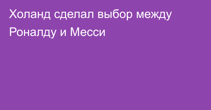 Холанд сделал выбор между Роналду и Месси