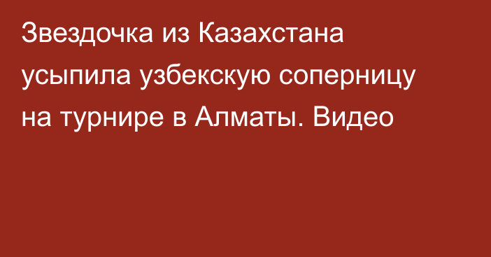 Звездочка из Казахстана усыпила узбекскую соперницу на турнире в Алматы. Видео