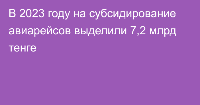 В 2023 году на субсидирование авиарейсов выделили 7,2 млрд тенге