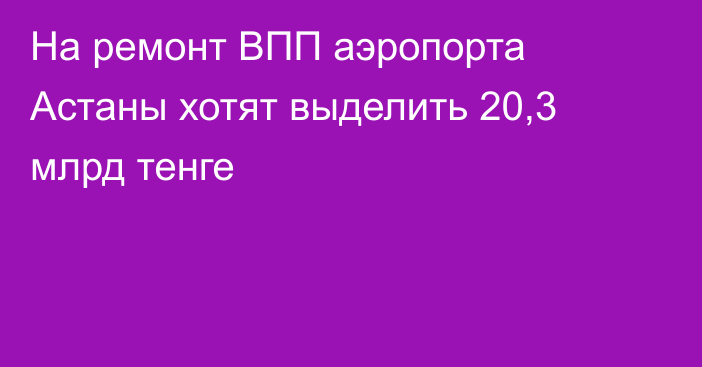 На ремонт ВПП аэропорта Астаны хотят выделить 20,3 млрд тенге