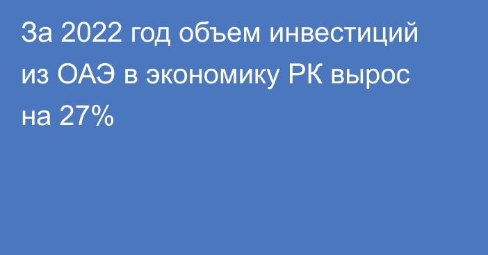 За 2022 год объем инвестиций из ОАЭ в экономику РК вырос на 27%