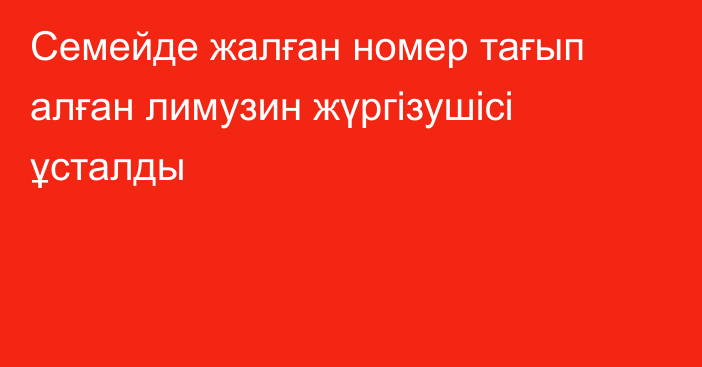 Семейде жалған номер тағып алған лимузин жүргізушісі ұсталды