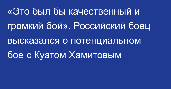 «Это был бы качественный и громкий бой». Российский боец высказался о потенциальном бое с Куатом Хамитовым