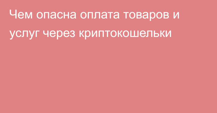 Чем опасна оплата товаров и услуг через криптокошельки