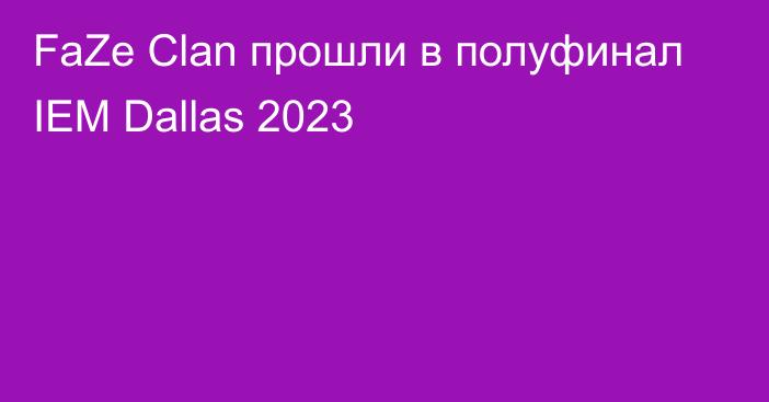 FaZe Clan прошли в полуфинал IEM Dallas 2023