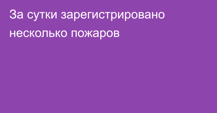 За сутки зарегистрировано несколько пожаров