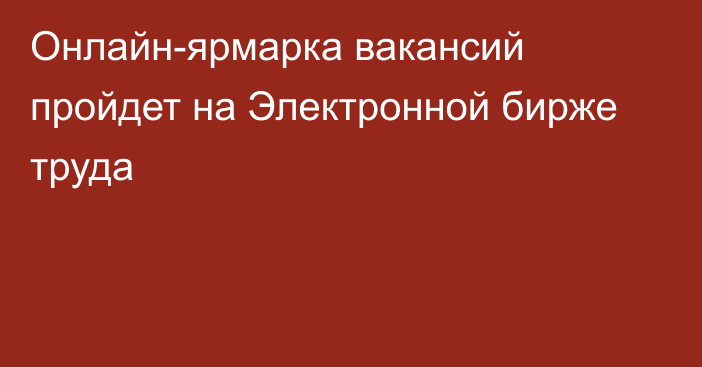 Онлайн-ярмарка вакансий пройдет на Электронной бирже труда