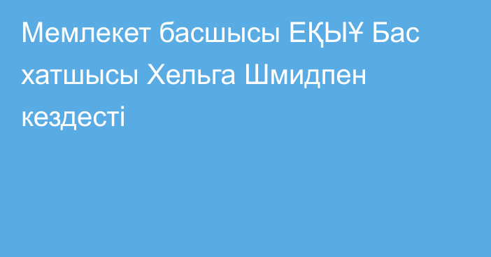 Мемлекет басшысы ЕҚЫҰ Бас хатшысы Хельга Шмидпен кездесті