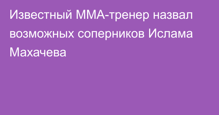 Известный ММА-тренер назвал возможных соперников Ислама Махачева