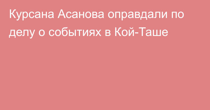 Курсана Асанова оправдали по делу о событиях в Кой-Таше