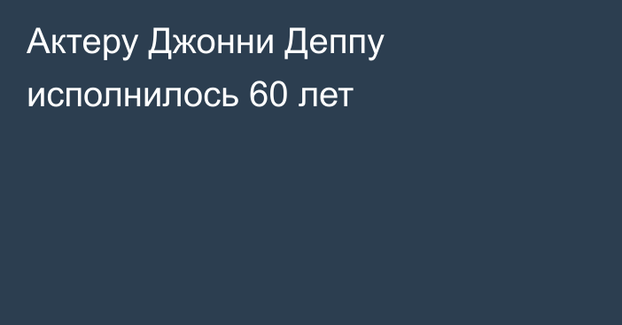 Актеру Джонни Деппу исполнилось 60 лет