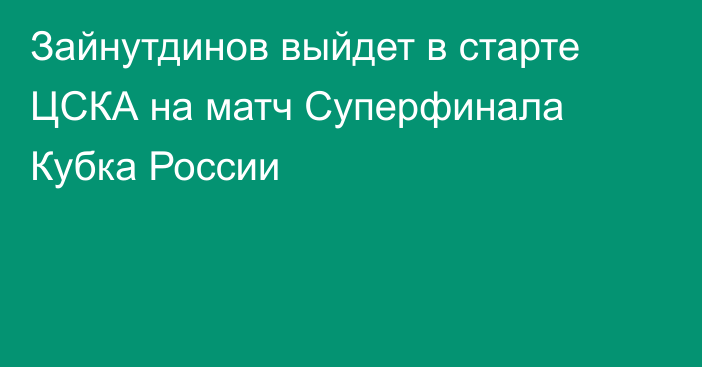 Зайнутдинов выйдет в старте ЦСКА на матч Суперфинала Кубка России