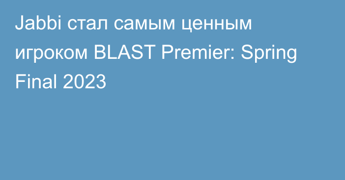 Jabbi стал самым ценным игроком BLAST Premier: Spring Final 2023