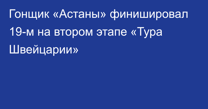 Гонщик «Астаны» финишировал 19-м на втором этапе «Тура Швейцарии»