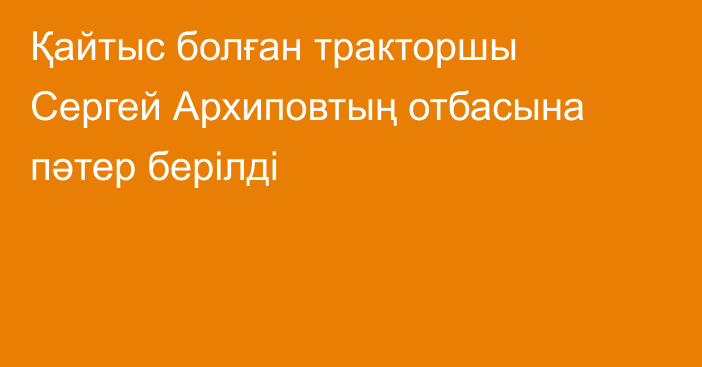 Қайтыс болған тракторшы Сергей Архиповтың отбасына пәтер берілді