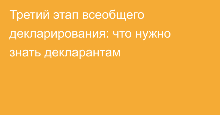 Третий этап всеобщего декларирования: что нужно знать декларантам