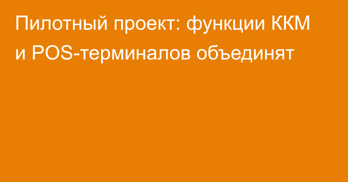 Пилотный проект: функции ККМ и POS-терминалов объединят