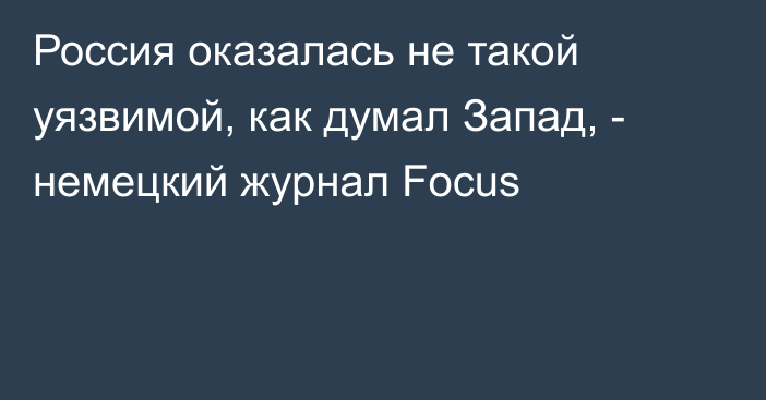 Россия оказалась не такой уязвимой, как думал Запад, - немецкий журнал Focus